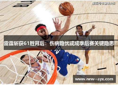雷霆斩获61胜背后：伤病隐忧或成季后赛关键隐患